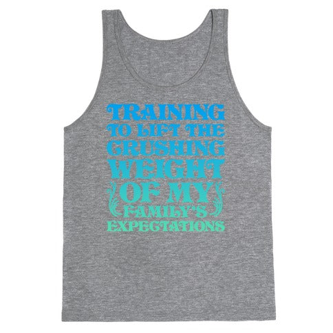 Training To Lift The Crushing Weight of my Family's Expectations Tank Top