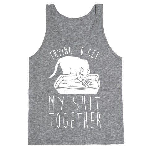 Trying To Get My Shit Together Tank Top