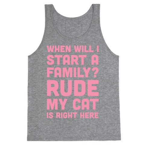 When Will I Start A Family? Rude My Cat Is Right Here Tank Top