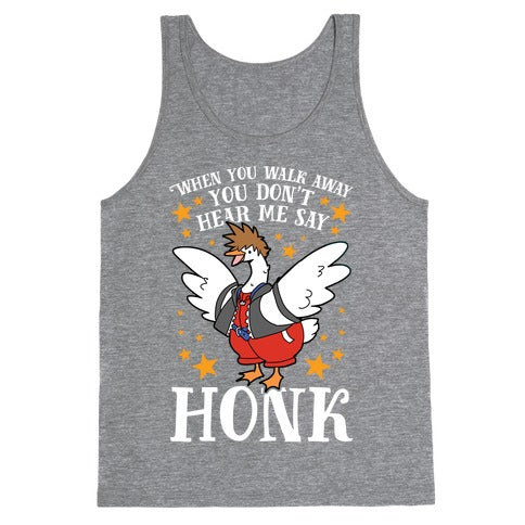 When You Walk Away, You Don't Hear Me Say HONK Tank Top