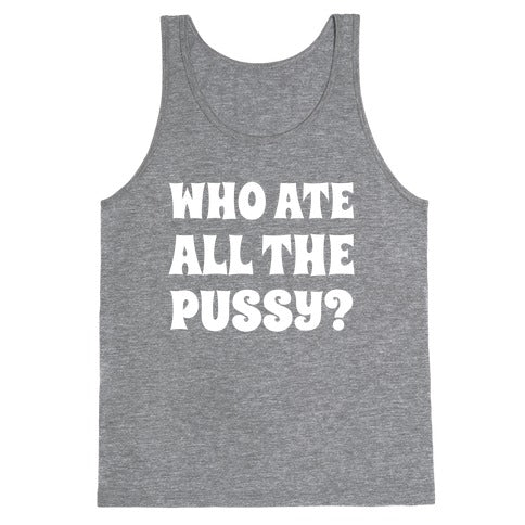 Who Ate All The Pussy?  Tank Top