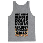 Who Needs Gender Roles When We Can Have Pizza Rolls Tank Top