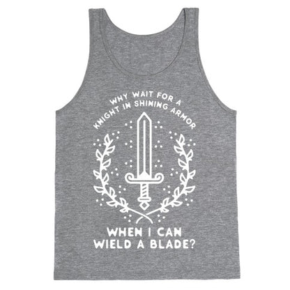 Why Wait for a Knight in Shining Armor When I Can Wield a  Blade?  Tank Top