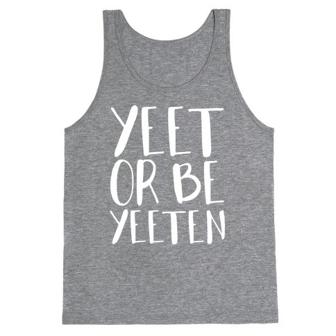 Yeet Or Be Yeeten Tank Top