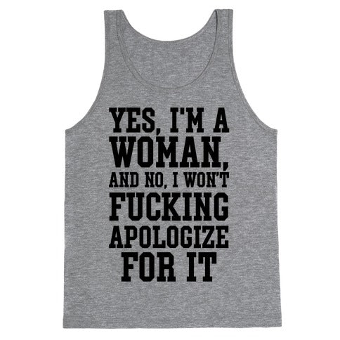 Yes, I'm a Woman, And No, I Won't Fucking Apologize For It Tank Top