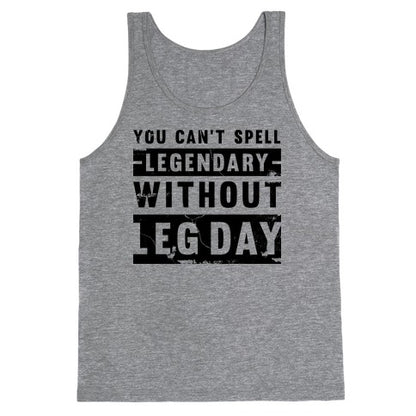 You Can't Spell Legendary Without Leg Day (distressed)  Tank Top