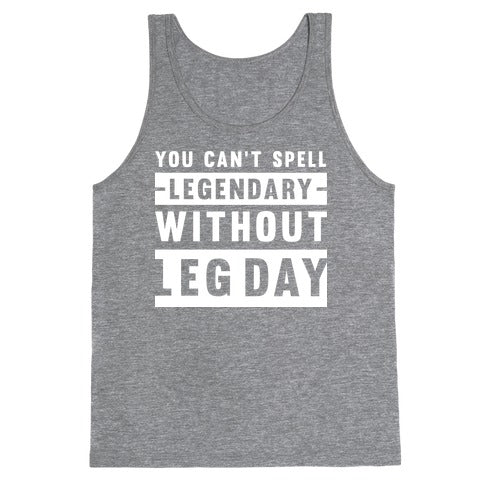 You Can't Spell Legendary Without Leg Day Tank Top