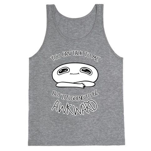 You Can Talk To Me But It's Going To Be Awkward Tank Top