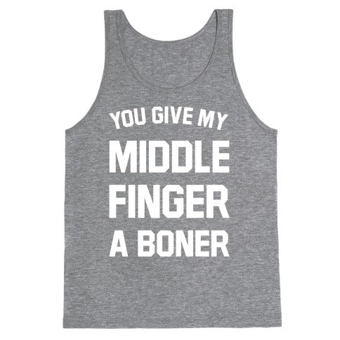 You Give My Middle Finger a Boner Tank Top