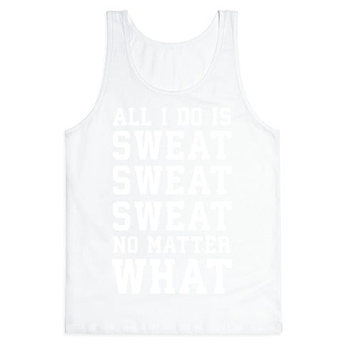 All I Do Is Sweat Sweat Sweat No Matter What Tank Top