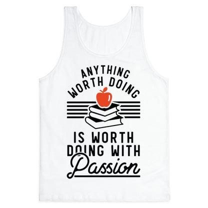 Anything Worth Doing is Worth Doing With Passion Teacher Tank Top