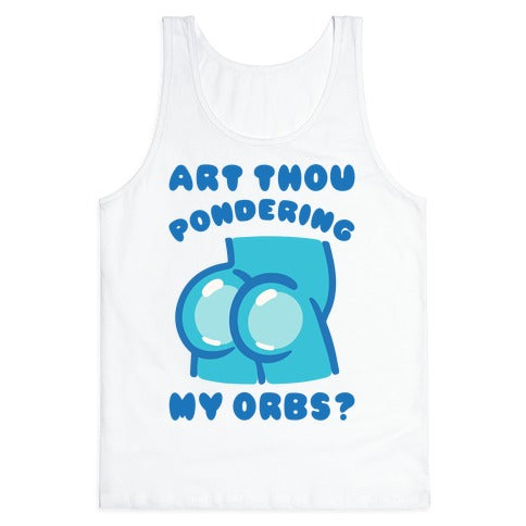 Art Thou Pondering My Orbs Parody Tank Top
