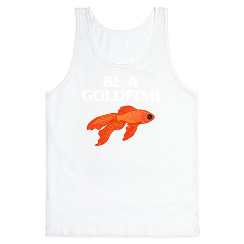 Be A Goldfish Tank Top