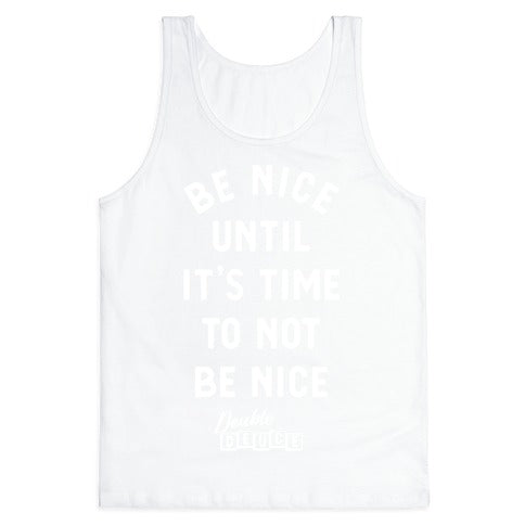 Be Nice Until It's Time To Not Be Nice Tank Top