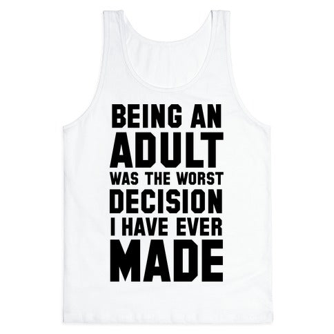 Being An Adult Was The Worst Decision I Have Ever Made Tank Top