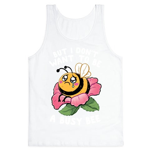 But I Don't Want To Be A Busy Bee Tank Top