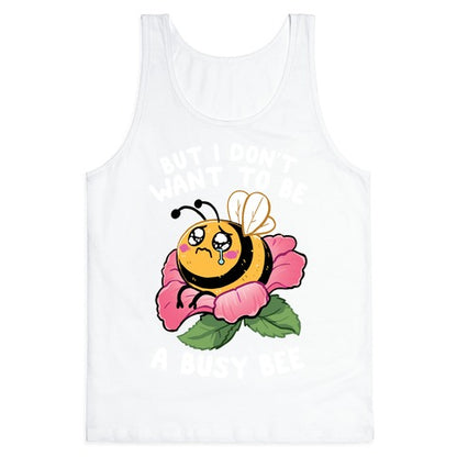 But I Don't Want To Be A Busy Bee Tank Top