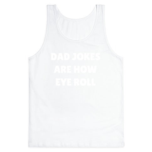 Dad Jokes Are How Eye Roll Tank Top