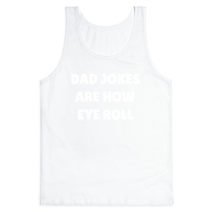 Dad Jokes Are How Eye Roll Tank Top