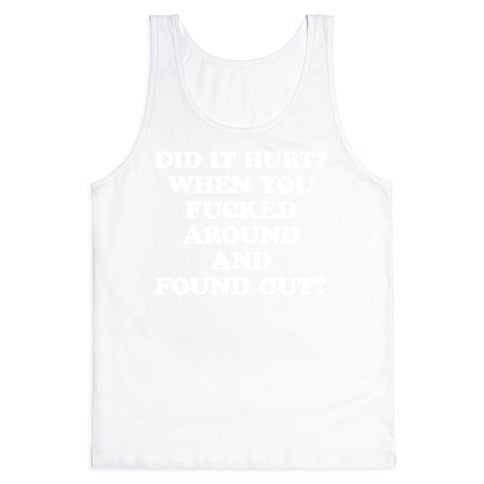 Did It Hurt? When You Fucked Around And Found Out? Tank Top