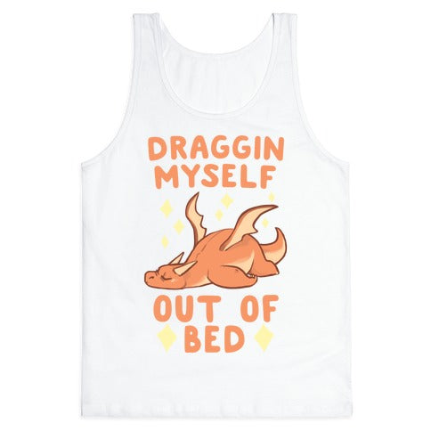 Draggin Myself Out of Bed Dragon  Tank Top