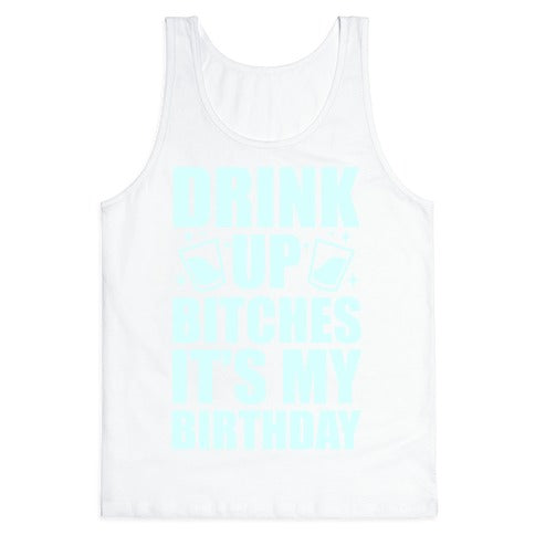 Drink Up Bitches It's My Birthday Tank Top