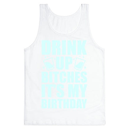 Drink Up Bitches It's My Birthday Tank Top