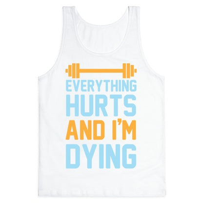 Everything Hurts And I'm Dying Tank Top