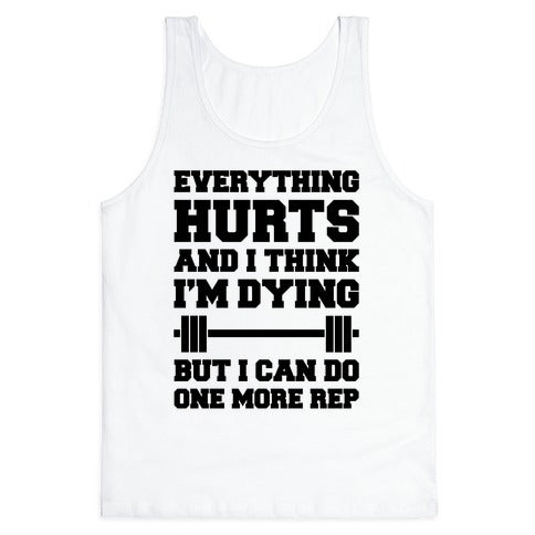 Everything Hurts and I Think I'm Dying Tank Top