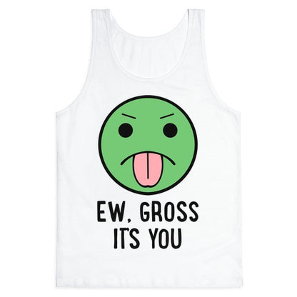 Ew, Gross It's You Tank Top