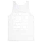 Exercising Would Be More Fun If Calories Screamed While They Burn Tank Top