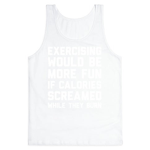 Exercising Would Be More Fun If Calories Screamed While They Burn Tank Top
