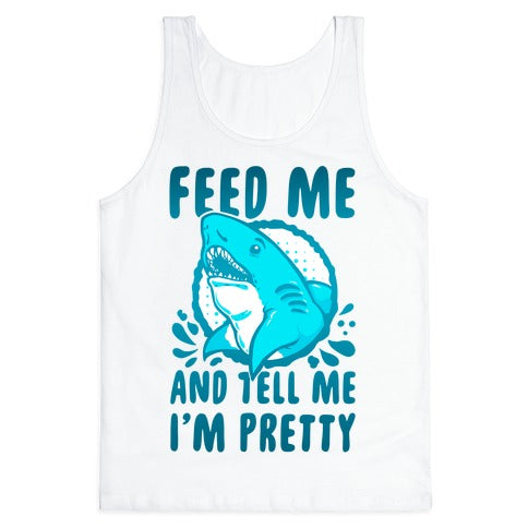 Feed Me and tell Me I'm Pretty Shark Tank Top