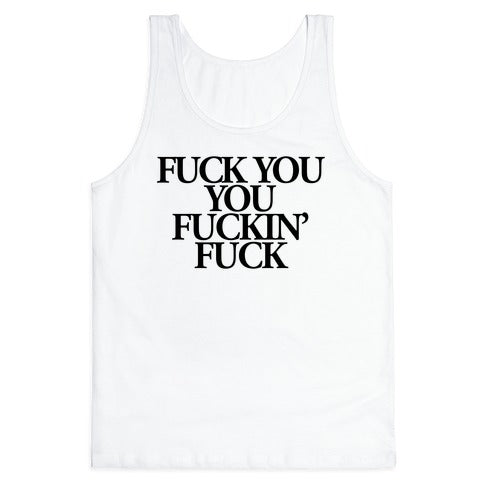 Fuck You, You Fuckin' Fuck Tank Top