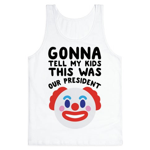 Gonna Tell Me Kids This Was Our President Tank Top