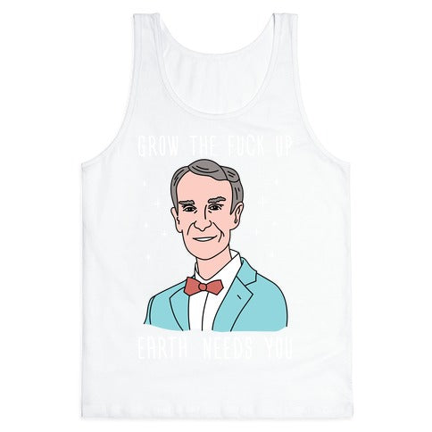 Grow The Fuck Up Earth Needs You - Bill Nye Tank Top