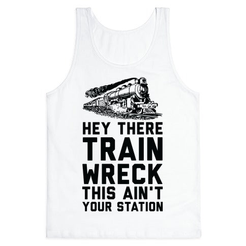 Hey There Train Wreck This Ain't Your Station Tank Top