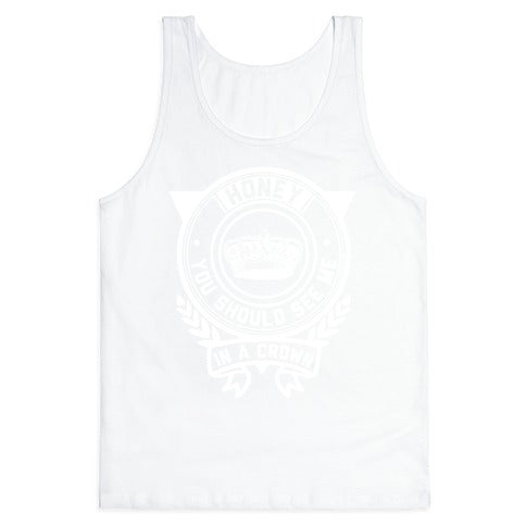 Honey You Should See Me In a Crown Tank Top