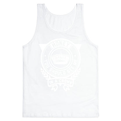 Honey You Should See Me In a Crown Tank Top