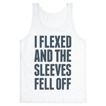 I Flexed and the Sleeves Fell Off Tank Top