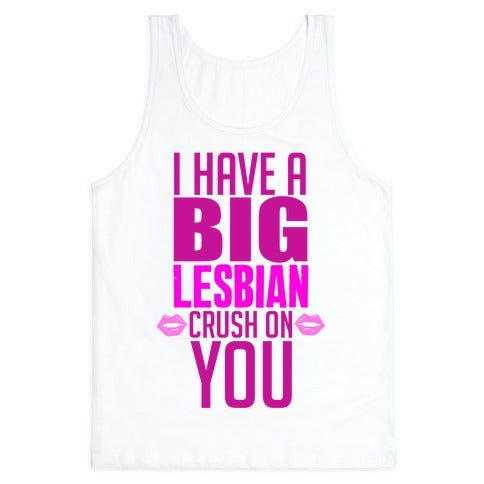 I Have Big Lesbian Crush On You Tank Top