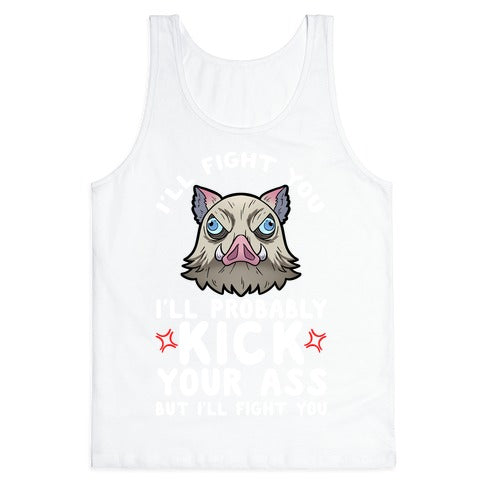 I'll Fight You I'll Probably Kick Your Ass But I'll Fight You Tank Top