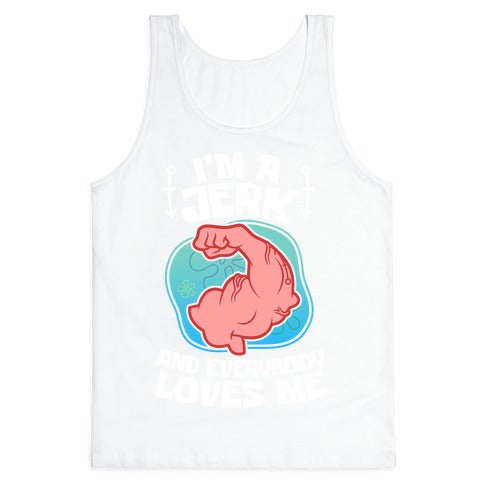 I'm A Jerk And Everyone Loves Me Tank Top