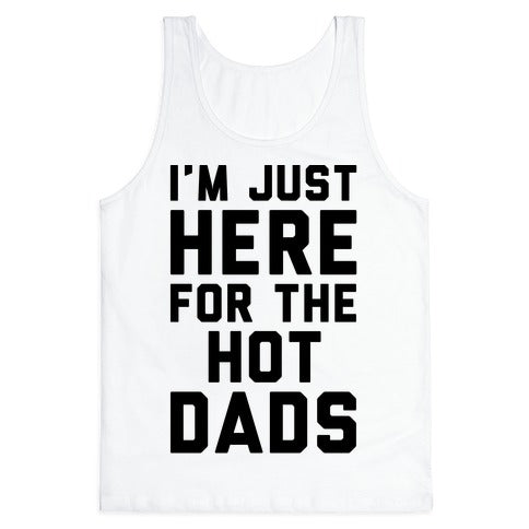 I'm Just Here For The Hot Dads Tank Top