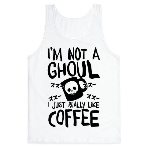 I'm Not A Ghoul I Just Really Like Coffee Tank Top