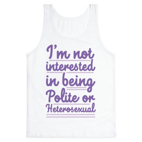 I'm Not Interested in Being Polite or Heterosexual  Tank Top