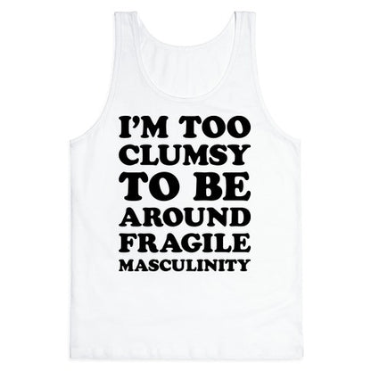 I'm Too Clumsy To Be Around Fragile Masculinity Tank Top
