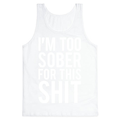 I'm Too Sober For This Shit Tank Top