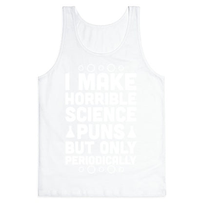 I Make Horrible Science Puns Tank Top