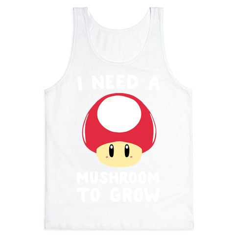 I Need a Mushroom to Grow - Mario Tank Top